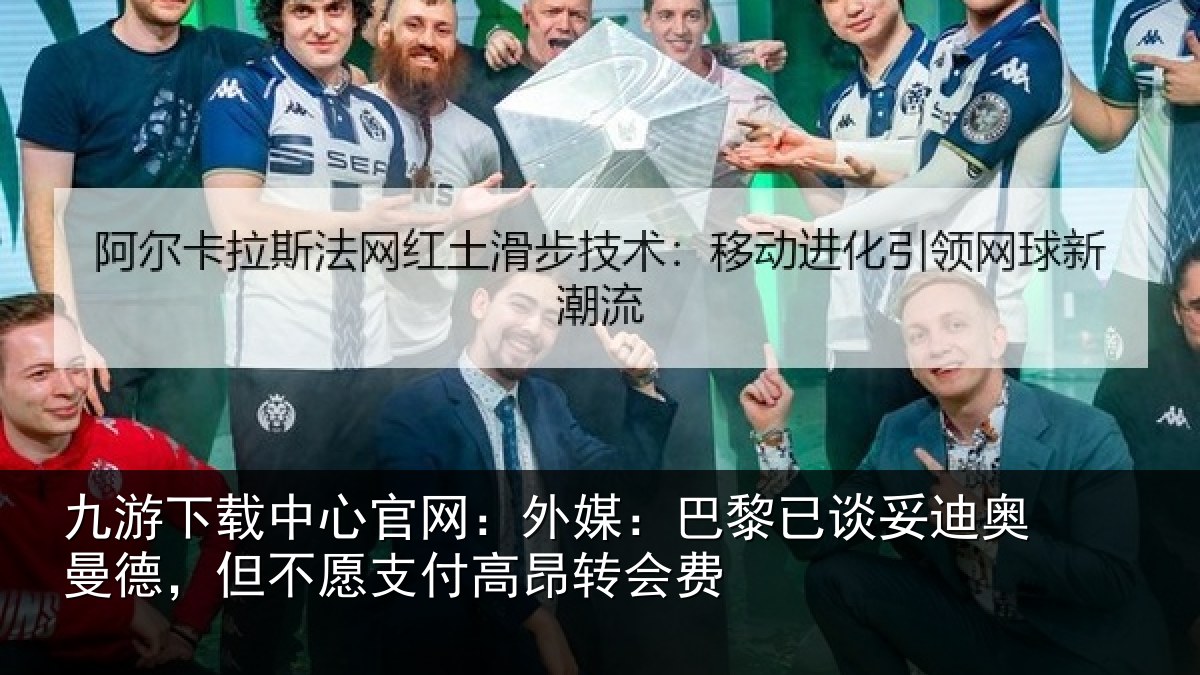 九游下载中心官网：外媒：巴黎已谈妥迪奥曼德，但不愿支付高昂转会费