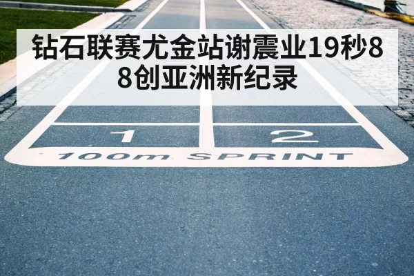 钻石联赛尤金站谢震业19秒88创亚洲新纪录