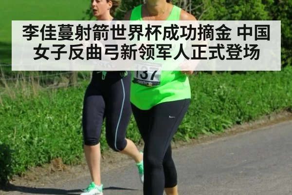 李佳蔓射箭世界杯成功摘金 中国女子反曲弓新领军人正式登场