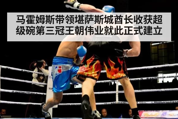 马霍姆斯带领堪萨斯城酋长收获超级碗第三冠王朝伟业就此正式建立